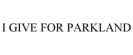 I GIVE FOR PARKLAND