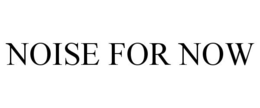 NOISE FOR NOW