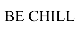 BE CHILL