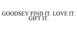 GOODSEY FIND IT. LOVE IT. GIFT IT.
