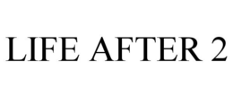 LIFE AFTER 2