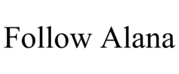 FOLLOW ALANA