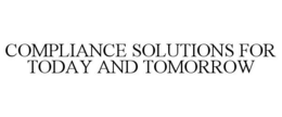 COMPLIANCE SOLUTIONS FOR TODAY AND TOMORROW