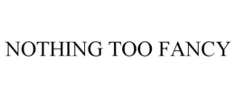 NOTHING TOO FANCY