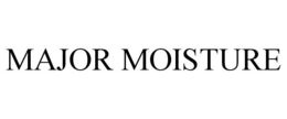 MAJOR MOISTURE