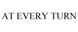 AT EVERY TURN