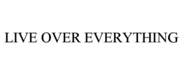 LIVE OVER EVERYTHING