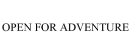 OPEN FOR ADVENTURE