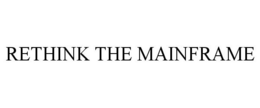 RETHINK THE MAINFRAME