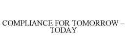 COMPLIANCE FOR TOMORROW - TODAY