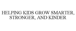 HELPING KIDS GROW SMARTER, STRONGER, AND KINDER