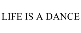 LIFE IS A DANCE