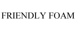FRIENDLY FOAM