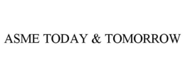 ASME TODAY & TOMORROW