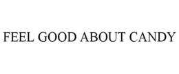 FEEL GOOD ABOUT CANDY