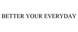 BETTER YOUR EVERYDAY