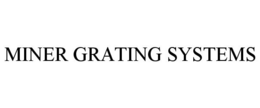 MINER GRATING SYSTEMS