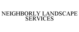 NEIGHBORLY LANDSCAPE SERVICES