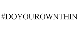 #DOYOUROWNTHIN