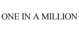 ONE IN A MILLION