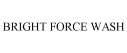 BRIGHT FORCE WASH