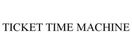 TICKET TIME MACHINE