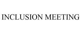 INCLUSION MEETING