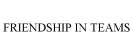 FRIENDSHIP IN TEAMS