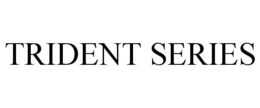 TRIDENT SERIES