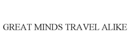GREAT MINDS TRAVEL ALIKE