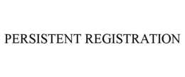 PERSISTENT REGISTRATION