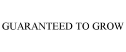 GUARANTEED TO GROW