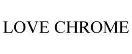 LOVE CHROME