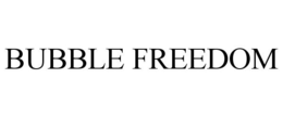 BUBBLE FREEDOM