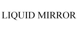 LIQUID MIRROR