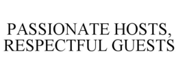 PASSIONATE HOSTS, RESPECTFUL GUESTS