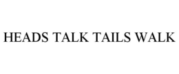 HEADS TALK TAILS WALK
