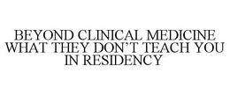 BEYOND CLINICAL MEDICINE WHAT THEY DON'T TEACH YOU IN RESIDENCY