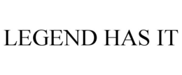 LEGEND HAS IT