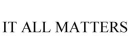 IT ALL MATTERS