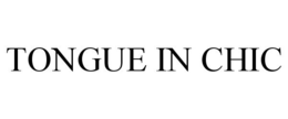 TONGUE IN CHIC
