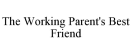 THE WORKING PARENT'S BEST FRIEND