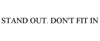 STAND OUT. DON'T FIT IN