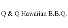 Q & Q HAWAIIAN B.B.Q.