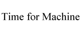 TIME FOR MACHINE