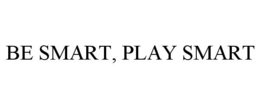 BE SMART, PLAY SMART