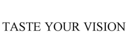 TASTE YOUR VISION