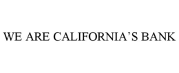 WE ARE CALIFORNIA'S BANK