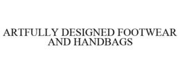 ARTFULLY DESIGNED FOOTWEAR AND HANDBAGS