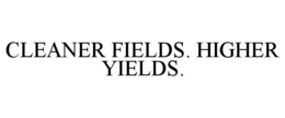 CLEANER FIELDS. HIGHER YIELDS.